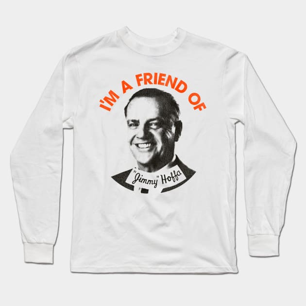 I'm a Friend of Jimmy Hoffa Long Sleeve T-Shirt by darklordpug